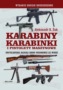 Karabiny, karabinki i pistolety maszynowe. Encyklopedia długiej broni wojskowej XX wieku Karabiny, karabinki i pistolety maszynowe. Encyklopedia długiej broni wojskowej XX wieku