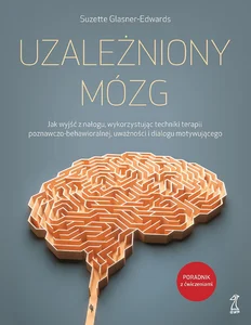 Uzależniony mózg Jak wyjść z nałogu, wykorzystując techniki terapii poznawczo-behawioralnej, uważności i dialogu moty Uzależniony mózg Jak wyjść z nałogu, wykorzystując techniki terapii poznawczo-behawioralnej, uważności i dialogu moty
