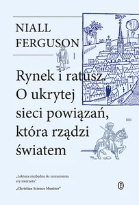 Rynek i ratusz O ukrytej sieci powiązań, która rządzi światem Rynek i ratusz O ukrytej sieci powiązań, która rządzi światem