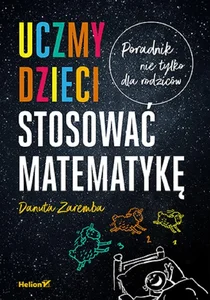 Uczmy dzieci stosować matematykę Poradnik nie tylko dla rodziców