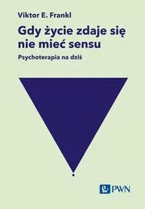 Gdy życie zdaje się nie mieć sensu. Psychoterapia na dziś Gdy życie zdaje się nie mieć sensu. Psychoterapia na dziś
