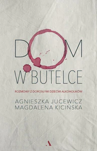 Dom w butelce Rozmowy z Dorosłymi Dziećmi Alkoholików