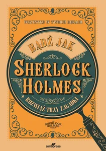 Bądź jak Sherlock Holmes Rozwiąż trzy zagadki