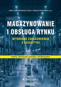 Magazynowanie i obsługa rynku Wybrane zagadnienia z logistyki. Teoria, przykłady, zadania i rozwiązania