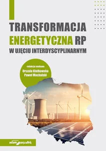 Transformacja energetyczna RP w ujęciu interdyscyplinarnym Transformacja energetyczna RP w ujęciu interdyscyplinarnym