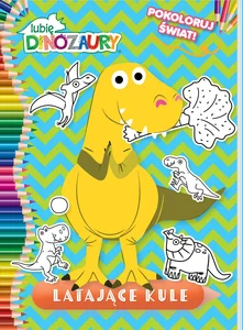 Lubię Dinozaury. Pokoloruj świat 2 Latające kule