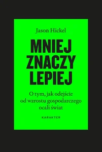 Mniej znaczy lepiej O tym, jak odejście od wzrostu gospodarczego ocali świat
