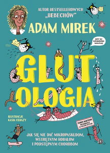 Glutologia Jak się nie dać mikropaskudom, wstrętnym robalom i podstępnym chorobom