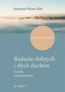 Badanie dobrych i złych duchów. Sztuka rozeznawania Badanie dobrych i złych duchów. Sztuka rozeznawania