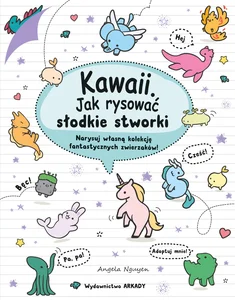 Kawaii Jak rysować słodkie stworki Narysuj własną kolekcję fantastycznych zwierzaków!