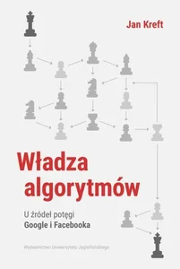 Władza algorytmów U źródeł potęgi Google i Facebooka