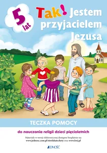 Tak! Jestem przyjacielem Jezusa Teczka pomocy do nauczania religii dzieci pięcioletnich Tak! Jestem przyjacielem Jezusa Teczka pomocy do nauczania religii dzieci pięcioletnich