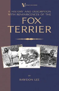A History and Description, With Reminiscences, of the Fox Terrier (A Vintage Dog Books Breed Classic - Terriers) A History and Description, With Reminiscences, of the Fox Terrier (A Vintage Dog Books Breed Classic - Terriers)