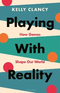 Playing with Reality How Games Shape Our World