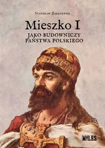 Mieszko I jako budowniczy państwa polskiego Mieszko I jako budowniczy państwa polskiego