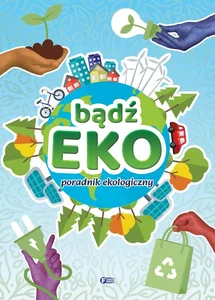 Bądź EKO! Poradnik ekologiczny Bądź EKO! Poradnik ekologiczny