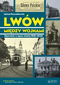 Lwów między wojnami Opowieść o życiu miasta 1918-1939