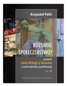 Rozumne społeczeństwo? Wokół José Ortegi y Gasseta i zachodniej cywilizacji. Cz. III
