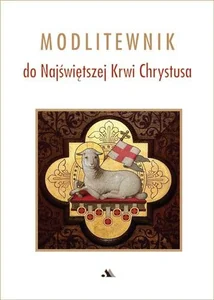 Modlitewnik do Najświętszej Krwi Chrystusa Modlitewnik do Najświętszej Krwi Chrystusa