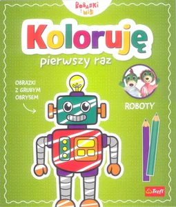 Koloruję pierwszy raz Roboty Koloruję pierwszy raz Roboty