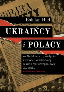 Ukraińcy i Polacy na Naddnieprzu, Wołyniu i w Galicji Wschodniej w XIX i pierwszej połowie XX wieku