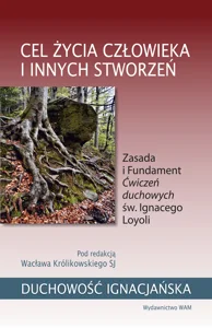 Cel życia człowieka i innych stworzeń Zasada i Fundament Ćwiczeń duchowych św. Ignacego Loyoli