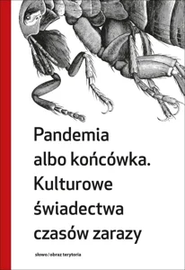 Pandemia albo końcówka Kulturowe świadectwa czasów zarazy Pandemia albo końcówka Kulturowe świadectwa czasów zarazy