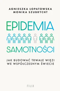 Epidemia samotności Jak budować trwałe więzi we współczesnym świecie