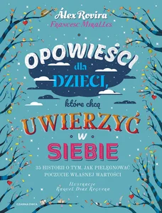 Opowieści dla dzieci, które chcą uwierzyć w siebie 35 historii o tym, jak pielęgnować poczucie własnej wartości Opowieści dla dzieci, które chcą uwierzyć w siebie 35 historii o tym, jak pielęgnować poczucie własnej wartości