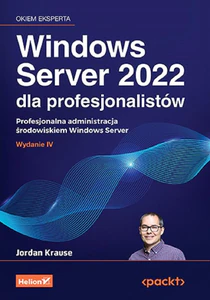 Windows Server 2022 dla profesjonalistów Profesjonalna administracja środowiskiem Windows Server