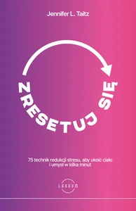 Zresetuj się 75 technik redukcji stresu, aby ukoić ciało i umysł w kilka minut Zresetuj się 75 technik redukcji stresu, aby ukoić ciało i umysł w kilka minut