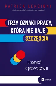 Trzy oznaki pracy, która nie daje szczęścia Opowieść o przywództwie