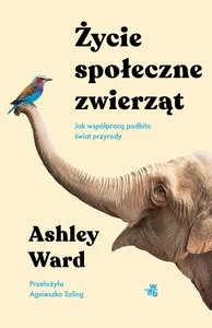 Życie społeczne zwierząt Jak współpracą podbito świat przyrody