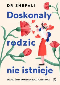 Doskonały rodzic nie istnieje Mapa świadomego rodzicielstwa