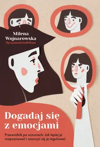 Dogadaj się z emocjami Przewodnik po uczuciach: jak lepiej je rozpoznawać i nauczyć się je regulować