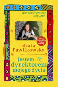 Kurs pozytywnego myślenia. Jestem dyrektorem mojego życia Kurs pozytywnego myślenia. Jestem dyrektorem mojego życia