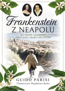 Frankenstein z Neapolu. Na tropie tajemnicy Percy’ego i Mary Shelleyów Na tropie tajemnicy Percy’ego i Mary Shelleyów