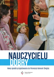 Nauczycielu dobry Nowy sposób przygotowania do Pierwszej Komunii Świętej Nauczycielu dobry Nowy sposób przygotowania do Pierwszej Komunii Świętej