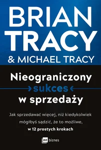 Nieograniczony sukces w sprzedaży Jak sprzedawać więcej, niż kiedykolwiek mógłbyś sądzić, że to możliwe, w 12 prostych krokach