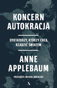 Koncern Autokracja. Dyktatorzy, którzy chcą rządzić światem Koncern Autokracja. Dyktatorzy, którzy chcą rządzić światem