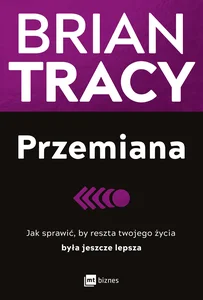 Przemiana Jak sprawić, by reszta twojego życia była jeszcze lepsza