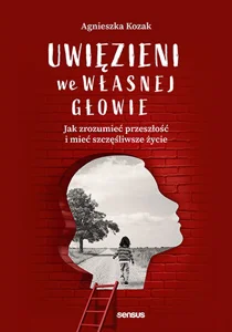 Uwięzieni we własnej głowie Jak zrozumieć przeszłość i mieć szczęśliwsze życie Uwięzieni we własnej głowie Jak zrozumieć przeszłość i mieć szczęśliwsze życie