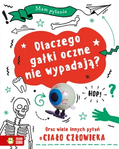 Mam pytanie Dlaczego gałki oczne nie wypadają? Oraz wiele innych pytań o ciało człowieka