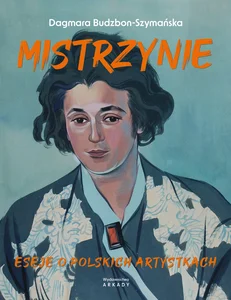 Mistrzynie Eseje o polskich artystkach Mistrzynie Eseje o polskich artystkach