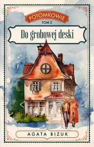 Potomkowie Tom 2 Do grobowej deski Potomkowie Tom 2 Do grobowej deski