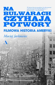 Na bulwarach czyhają potwory. Filmowa historia Ameryki Na bulwarach czyhają potwory. Filmowa historia Ameryki