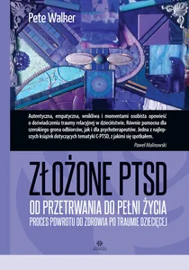 Złożone PTSD Od przetrwania do pełni życia. Proces powrotu do zdrowia po traumie dziecięcej