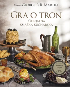 Gra o tron Oficjalna książka kucharska Przepisy od Królewskiej Przystani po Morze Dothraków Gra o tron Oficjalna książka kucharska Przepisy od Królewskiej Przystani po Morze Dothraków