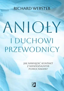 Anioły i duchowi przewodnicy Jak nawiązać kontakt z niewidzialnymi pomocnikami? Anioły i duchowi przewodnicy Jak nawiązać kontakt z niewidzialnymi pomocnikami?