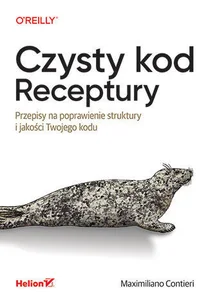 Czysty kod. Receptury. Przepisy na poprawienie struktury i jakości Twojego kodu Czysty kod. Receptury. Przepisy na poprawienie struktury i jakości Twojego kodu